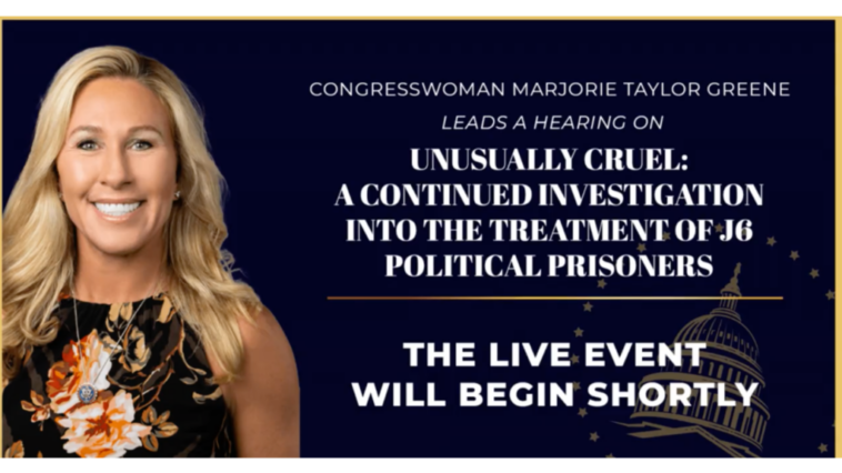 watch-now-live:-marjorie-taylor-greene-special-hearing,-unusually-cruel:-a-continued-investigation-into-the-treatment-of-j6-political-prisoners-with-gateway-pundit’s-cara-castronuova