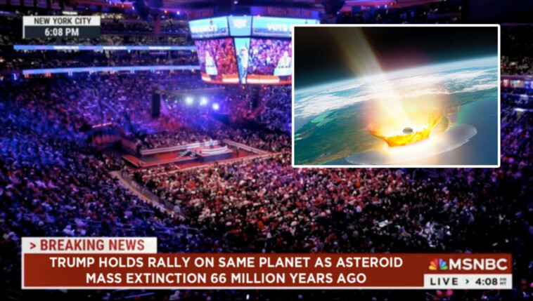 msnbc-condemns-trump-for-holding-rally-on-planet-earth-where-66-million-years-ago-an-asteroid-caused-mass-extinction