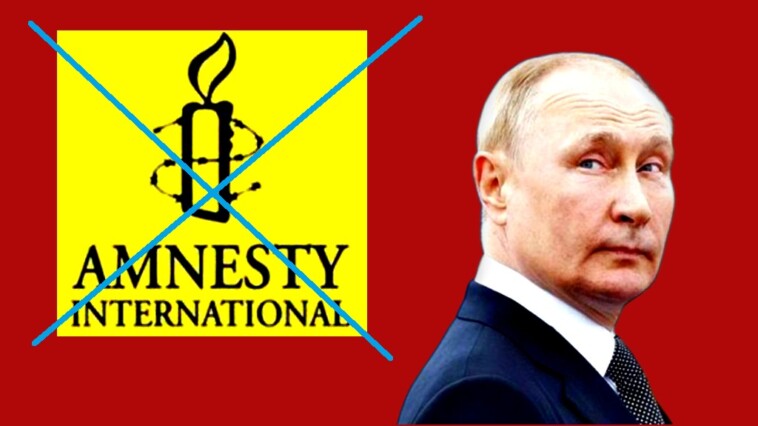 russia-steps-up-war-on-globalist-ngos,-bans-amnesty-international-as-an-‘undesirable-organization’