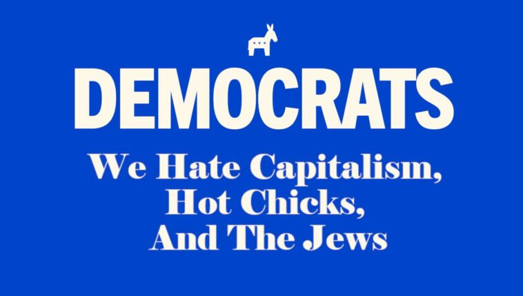 democrats-announce-2028-campaign-slogan:-‘we-hate-capitalism,-hot-chicks,-and-the-jews’