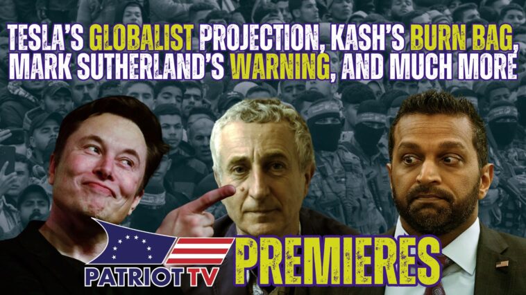 patriot-tv:-tesla’s-globalist-projection,-kash’s-burn-bag,-mark-sutherland’s-warning,-and-much-more