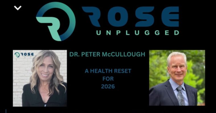 rose-unplugged-with-dr.-peter-mccullough:-a-health-reset-for-2026-(audio)