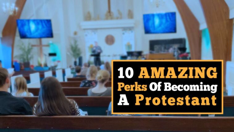 10-amazing-perks-of-becoming-a-protestant